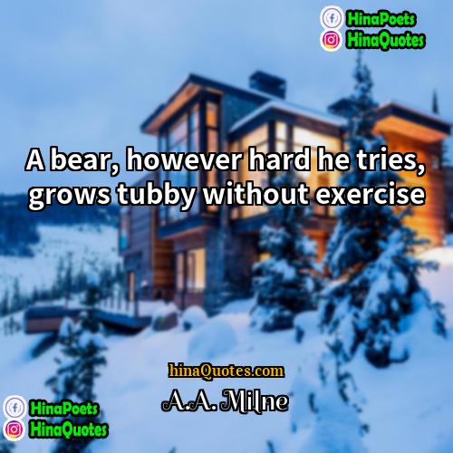 AA Milne Quotes | A bear, however hard he tries, grows